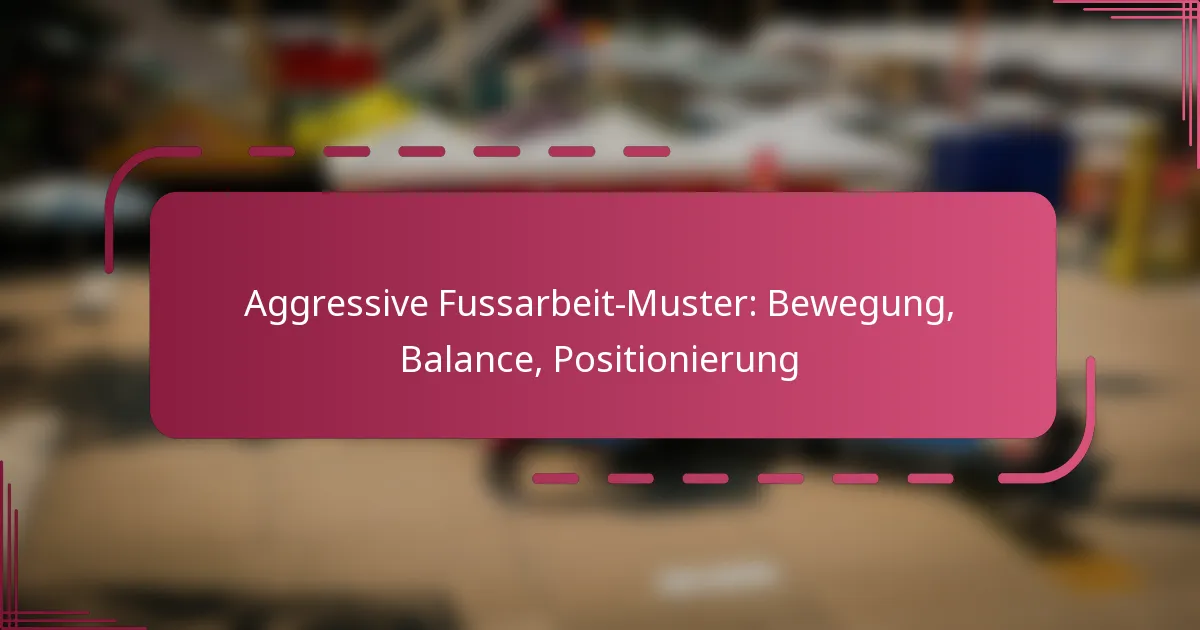 Aggressive Fussarbeit-Muster: Bewegung, Balance, Positionierung