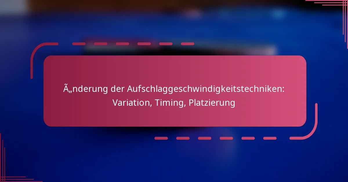 Änderung der Aufschlaggeschwindigkeitstechniken: Variation, Timing, Platzierung