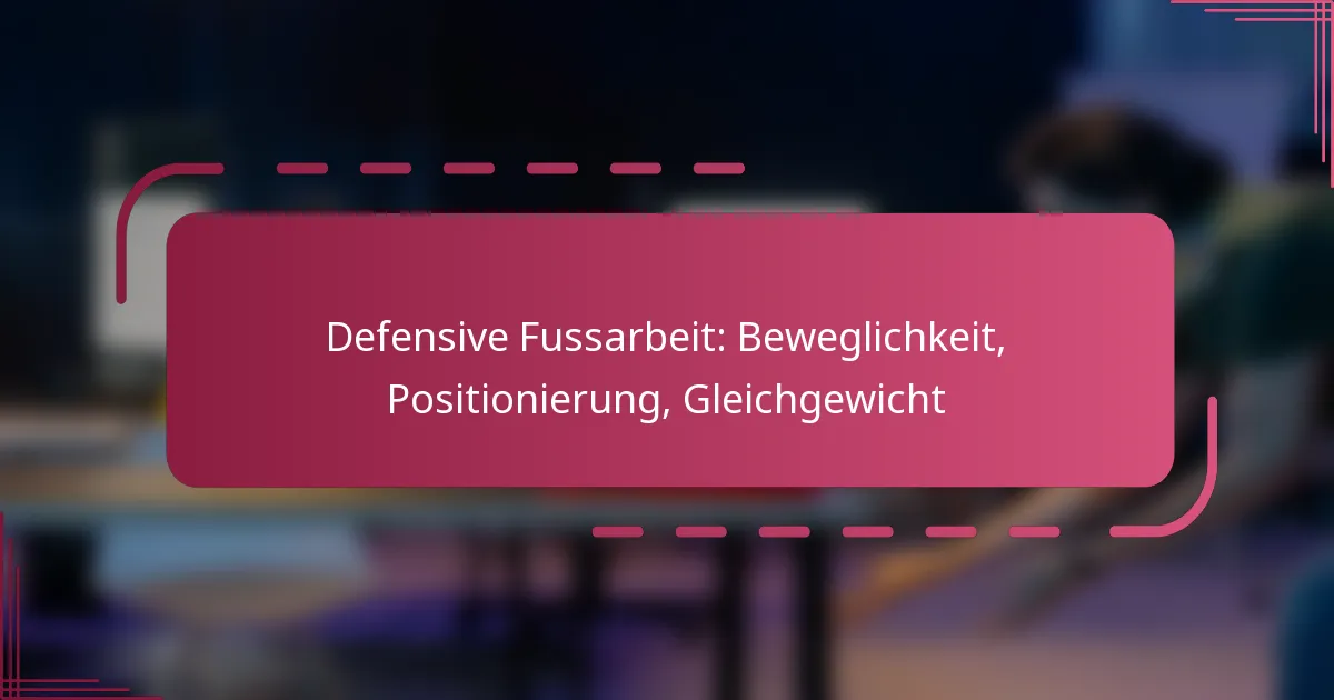 Defensive Fussarbeit: Beweglichkeit, Positionierung, Gleichgewicht