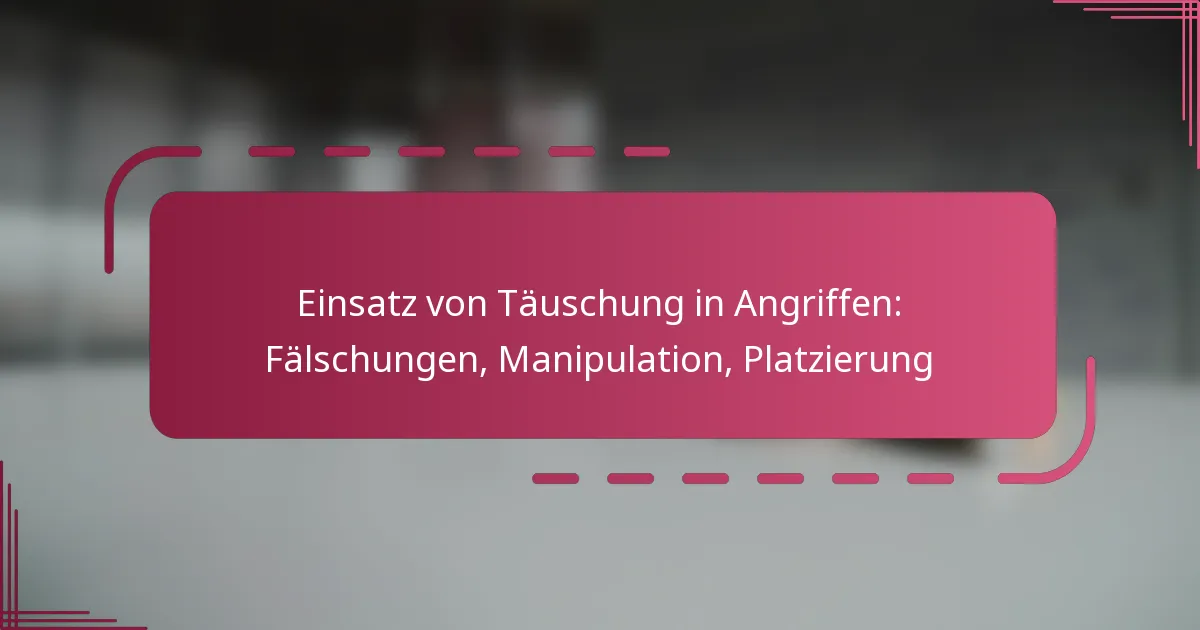 Einsatz von Täuschung in Angriffen: Fälschungen, Manipulation, Platzierung