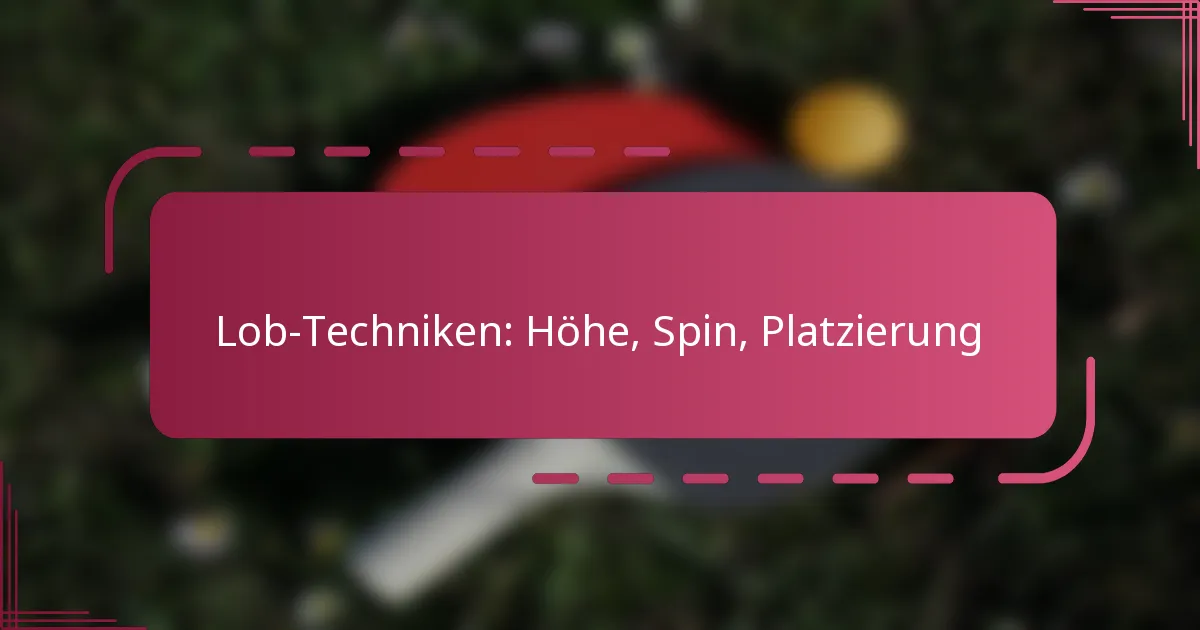 Lob-Techniken: Höhe, Spin, Platzierung