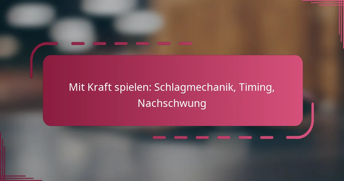 Mit Kraft spielen: Schlagmechanik, Timing, Nachschwung