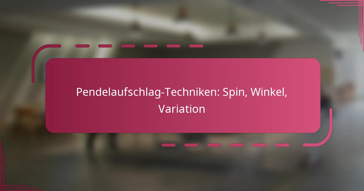 Pendelaufschlag-Techniken: Spin, Winkel, Variation