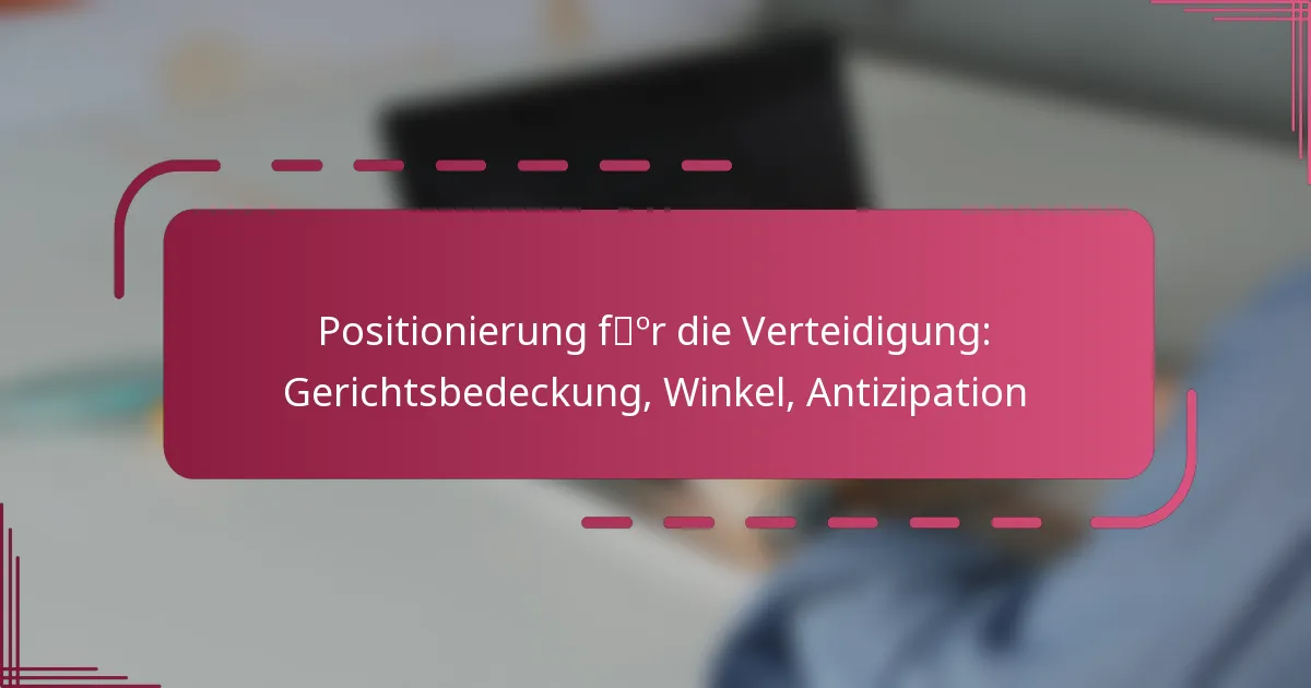 Positionierung für die Verteidigung: Gerichtsbedeckung, Winkel, Antizipation