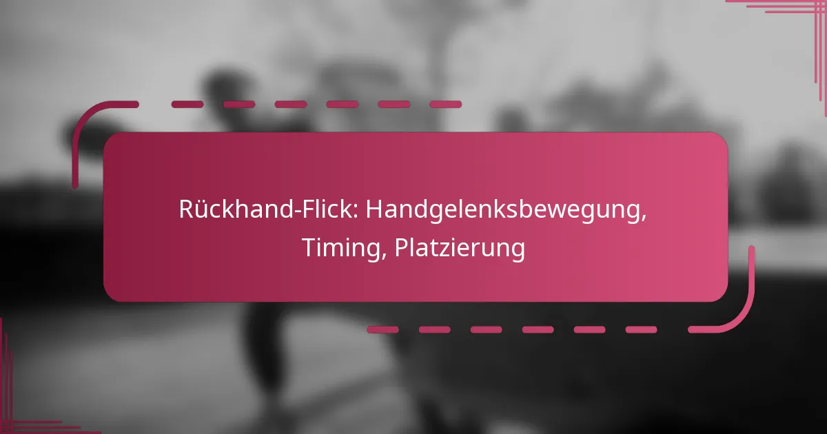 Rückhand-Flick: Handgelenksbewegung, Timing, Platzierung