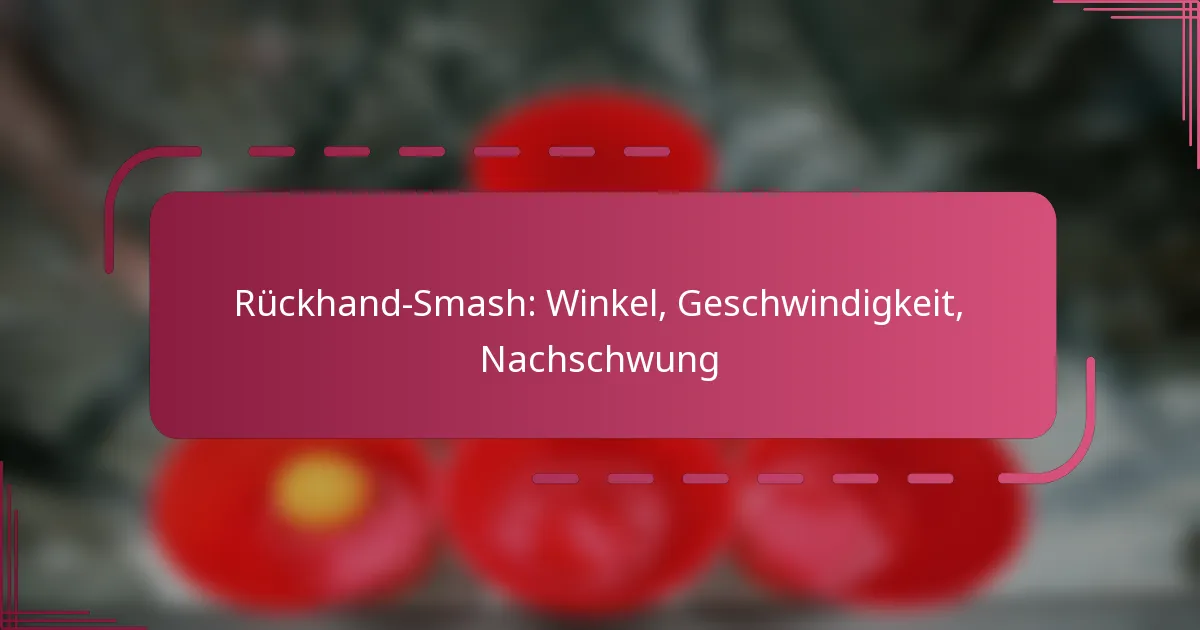 Rückhand-Smash: Winkel, Geschwindigkeit, Nachschwung
