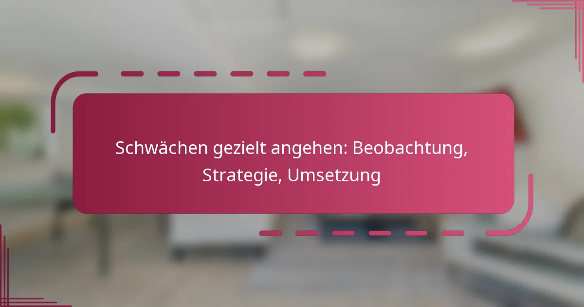 Schwächen gezielt angehen: Beobachtung, Strategie, Umsetzung
