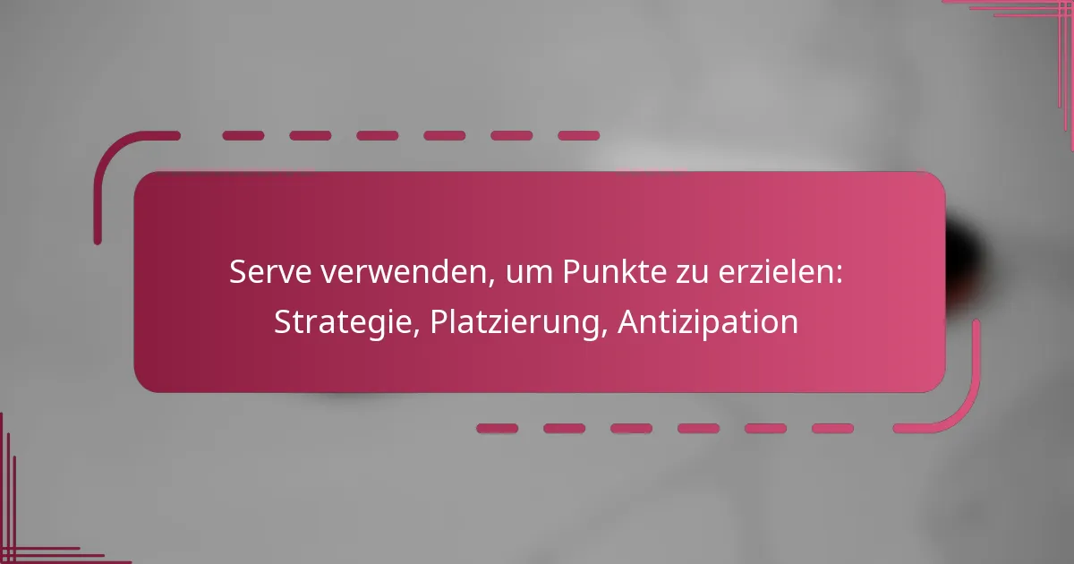 Serve verwenden, um Punkte zu erzielen: Strategie, Platzierung, Antizipation