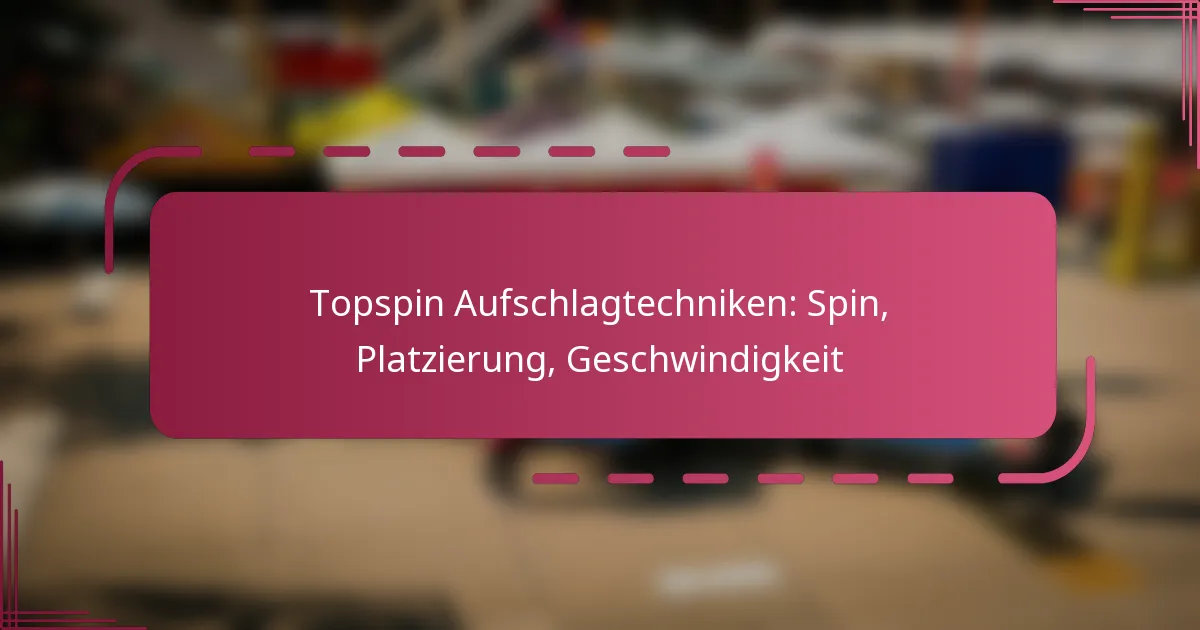 Topspin Aufschlagtechniken: Spin, Platzierung, Geschwindigkeit