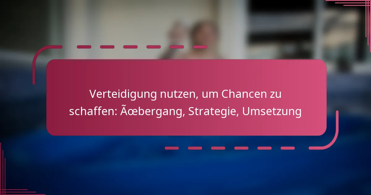 Verteidigung nutzen, um Chancen zu schaffen: Übergang, Strategie, Umsetzung