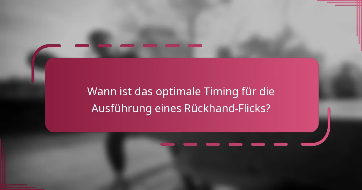 Wann ist das optimale Timing für die Ausführung eines Rückhand-Flicks?