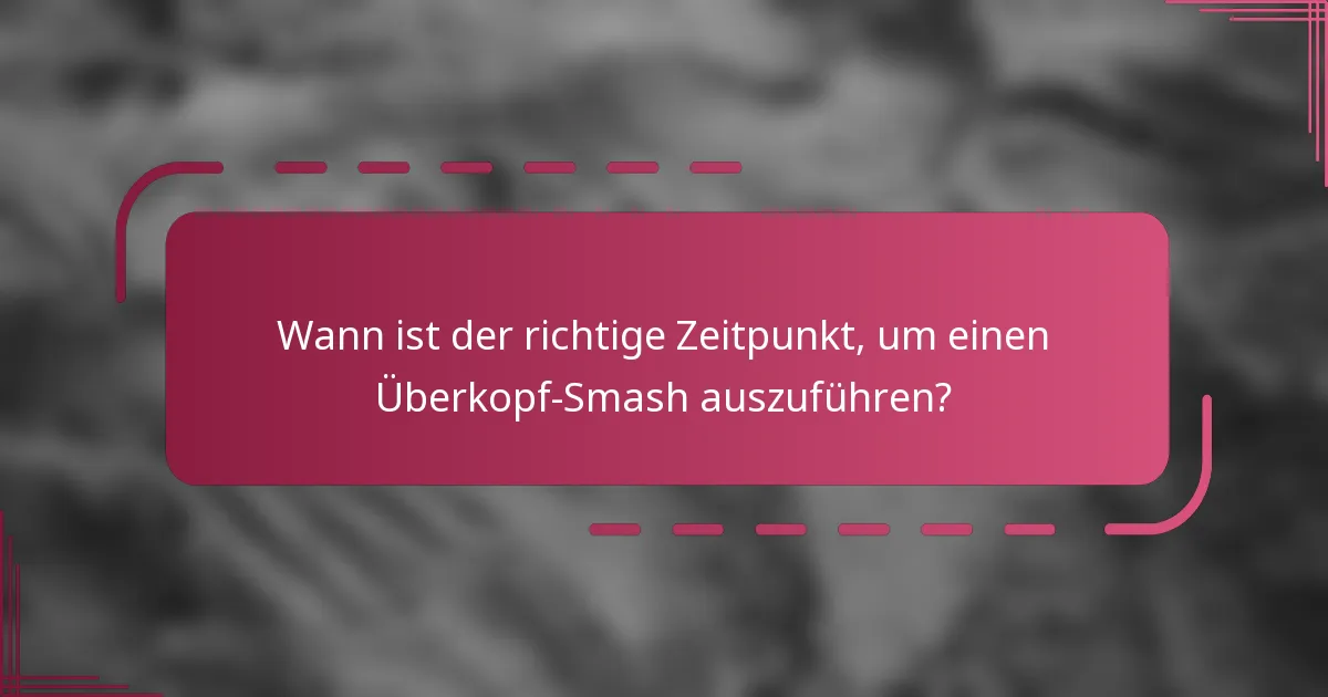 Wann ist der richtige Zeitpunkt, um einen Überkopf-Smash auszuführen?
