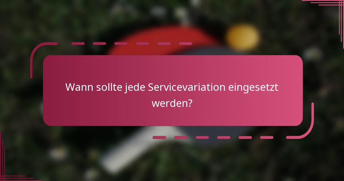 Wann sollte jede Servicevariation eingesetzt werden?