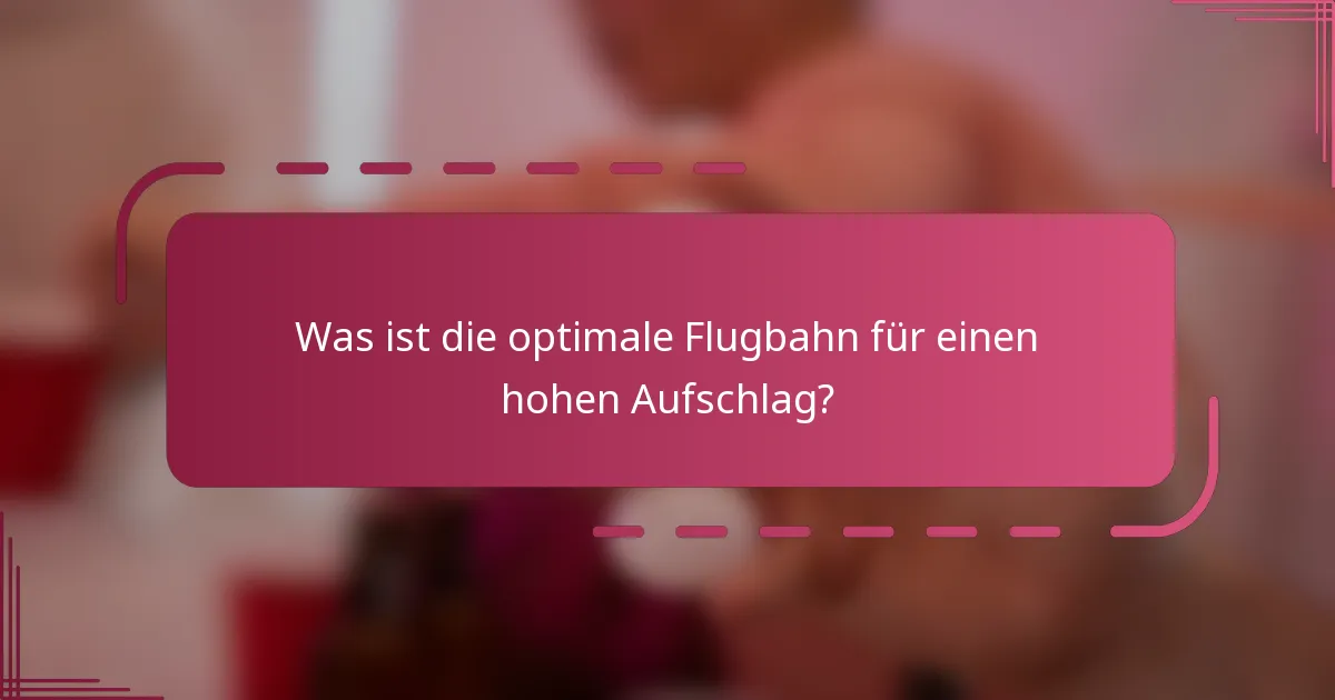 Was ist die optimale Flugbahn für einen hohen Aufschlag?