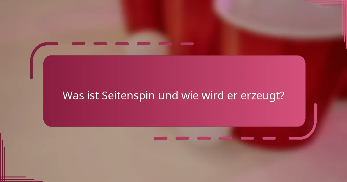 Was ist Seitenspin und wie wird er erzeugt?