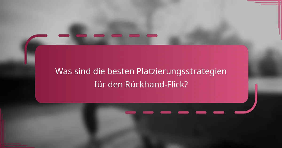 Was sind die besten Platzierungsstrategien für den Rückhand-Flick?