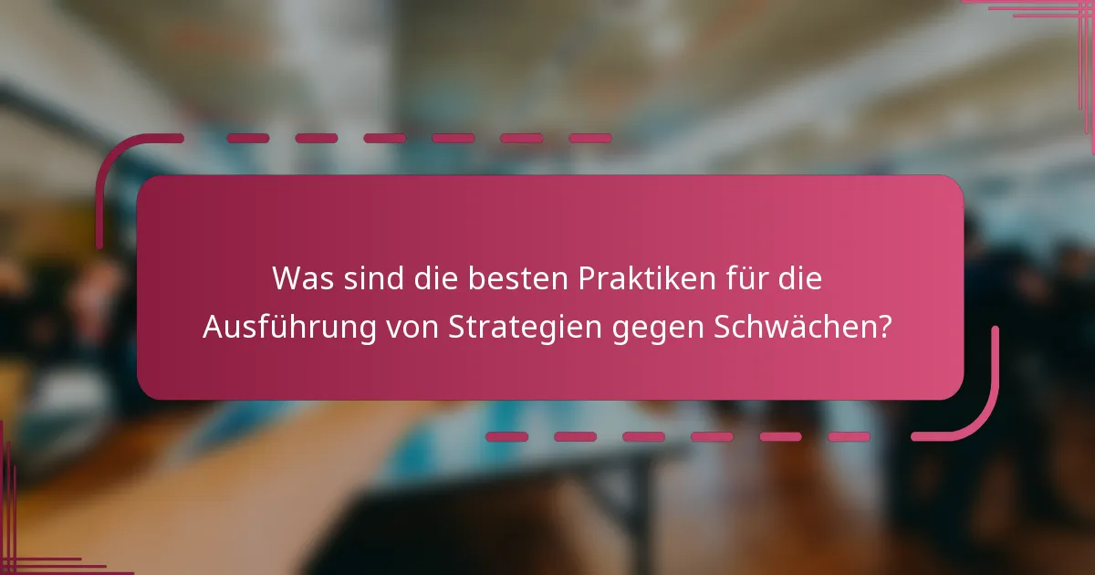 Was sind die besten Praktiken für die Ausführung von Strategien gegen Schwächen?