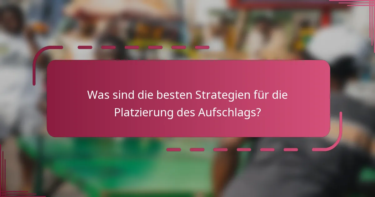 Was sind die besten Strategien für die Platzierung des Aufschlags?