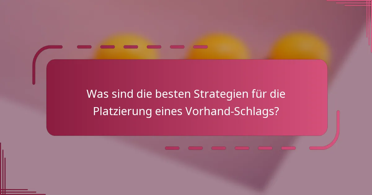 Was sind die besten Strategien für die Platzierung eines Vorhand-Schlags?