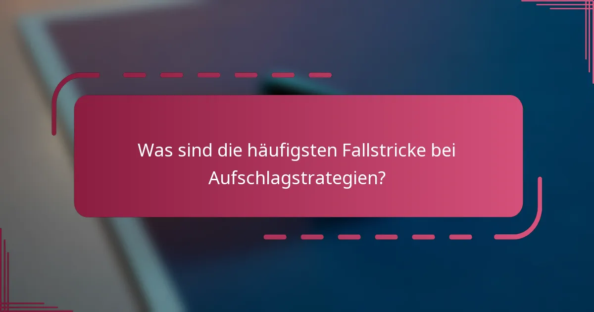 Was sind die häufigsten Fallstricke bei Aufschlagstrategien?