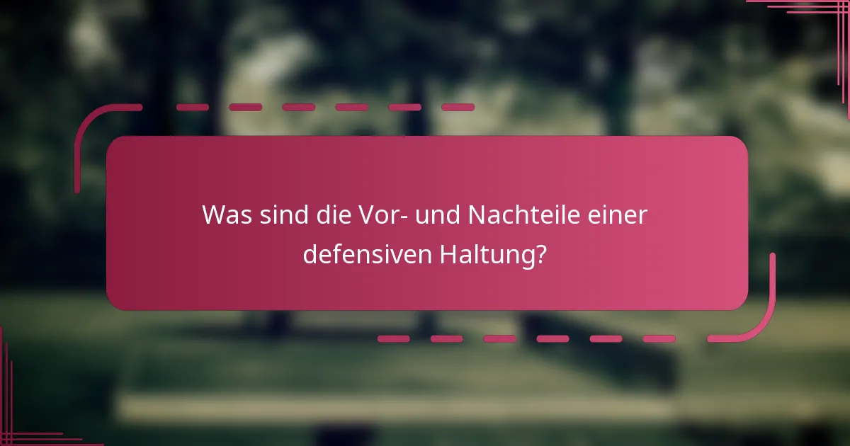 Was sind die Vor- und Nachteile einer defensiven Haltung?