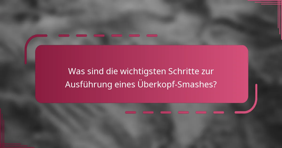 Was sind die wichtigsten Schritte zur Ausführung eines Überkopf-Smashes?