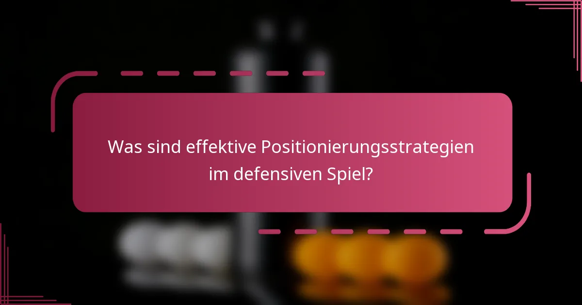 Was sind effektive Positionierungsstrategien im defensiven Spiel?