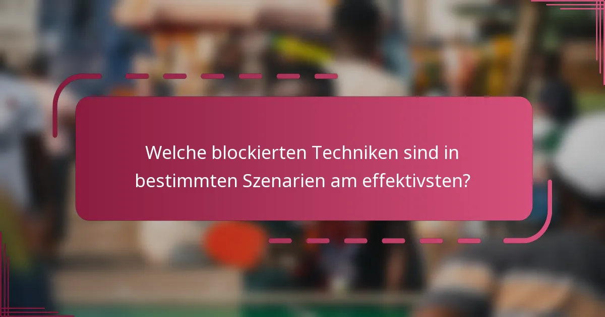 Welche blockierten Techniken sind in bestimmten Szenarien am effektivsten?