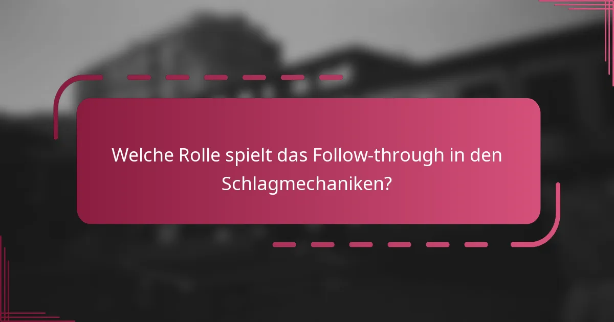 Welche Rolle spielt das Follow-through in den Schlagmechaniken?