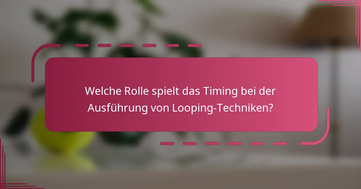 Welche Rolle spielt das Timing bei der Ausführung von Looping-Techniken?