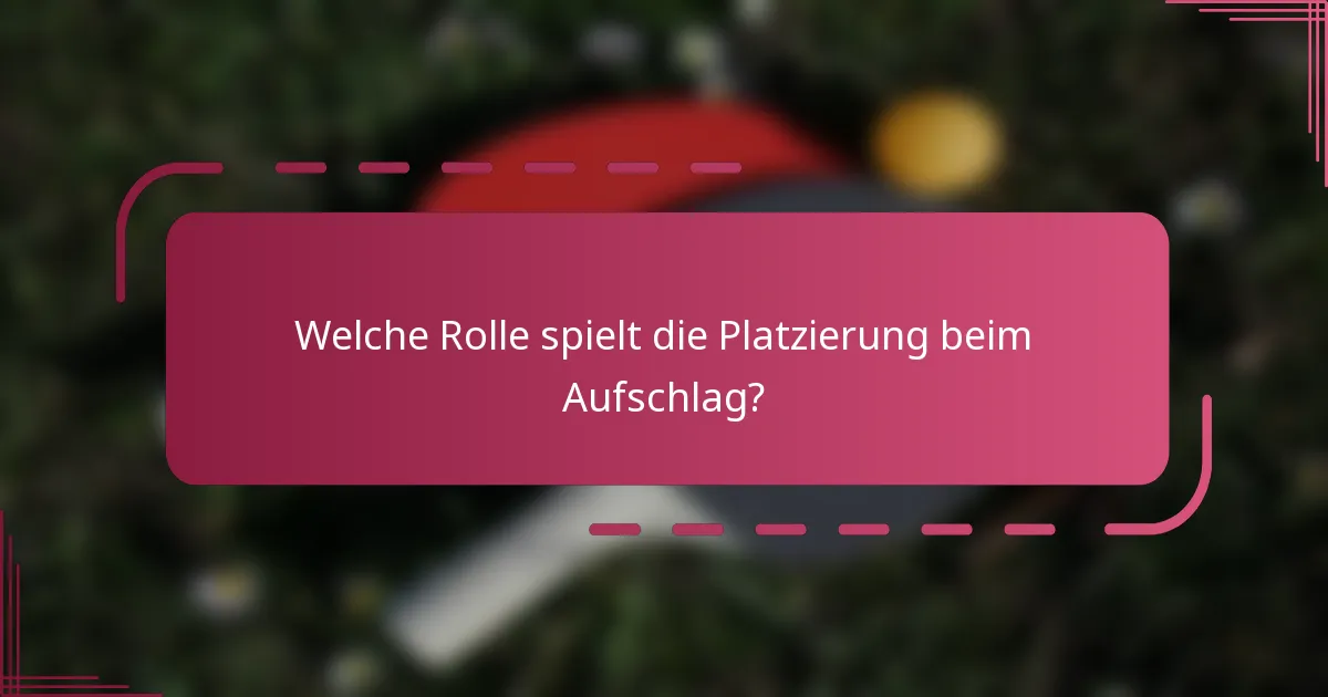 Welche Rolle spielt die Platzierung beim Aufschlag?