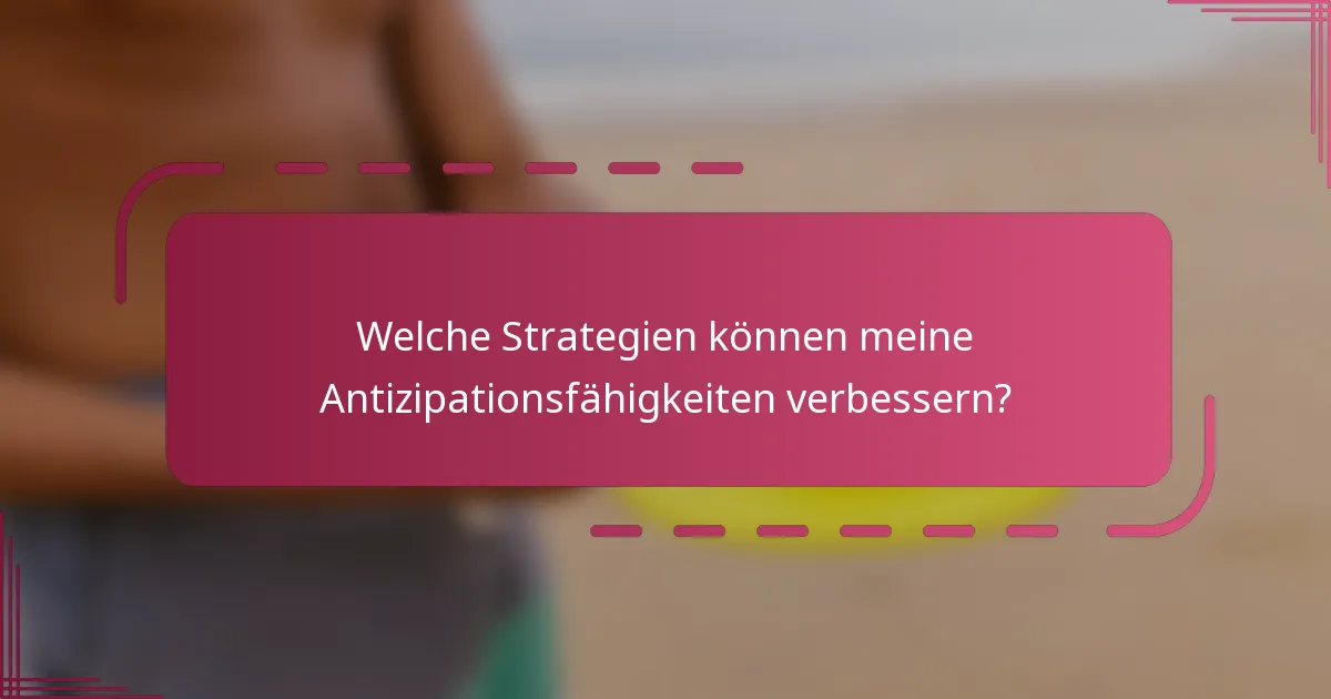 Welche Strategien können meine Antizipationsfähigkeiten verbessern?