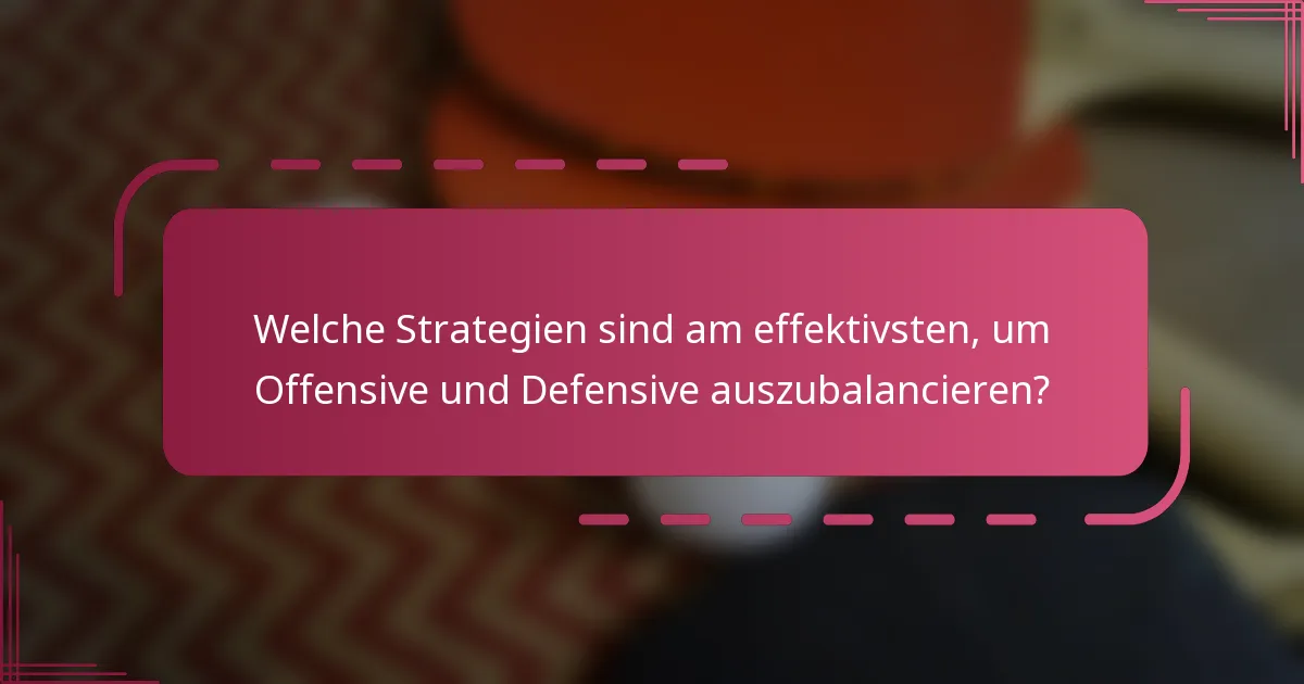Welche Strategien sind am effektivsten, um Offensive und Defensive auszubalancieren?