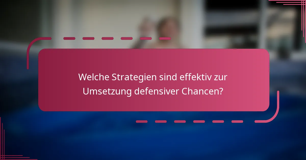Welche Strategien sind effektiv zur Umsetzung defensiver Chancen?