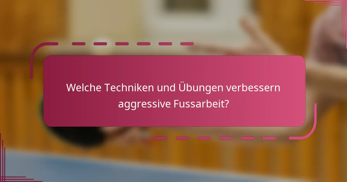 Welche Techniken und Übungen verbessern aggressive Fussarbeit?