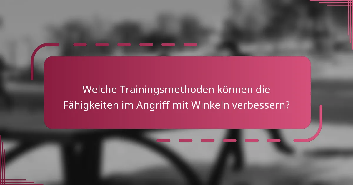 Welche Trainingsmethoden können die Fähigkeiten im Angriff mit Winkeln verbessern?