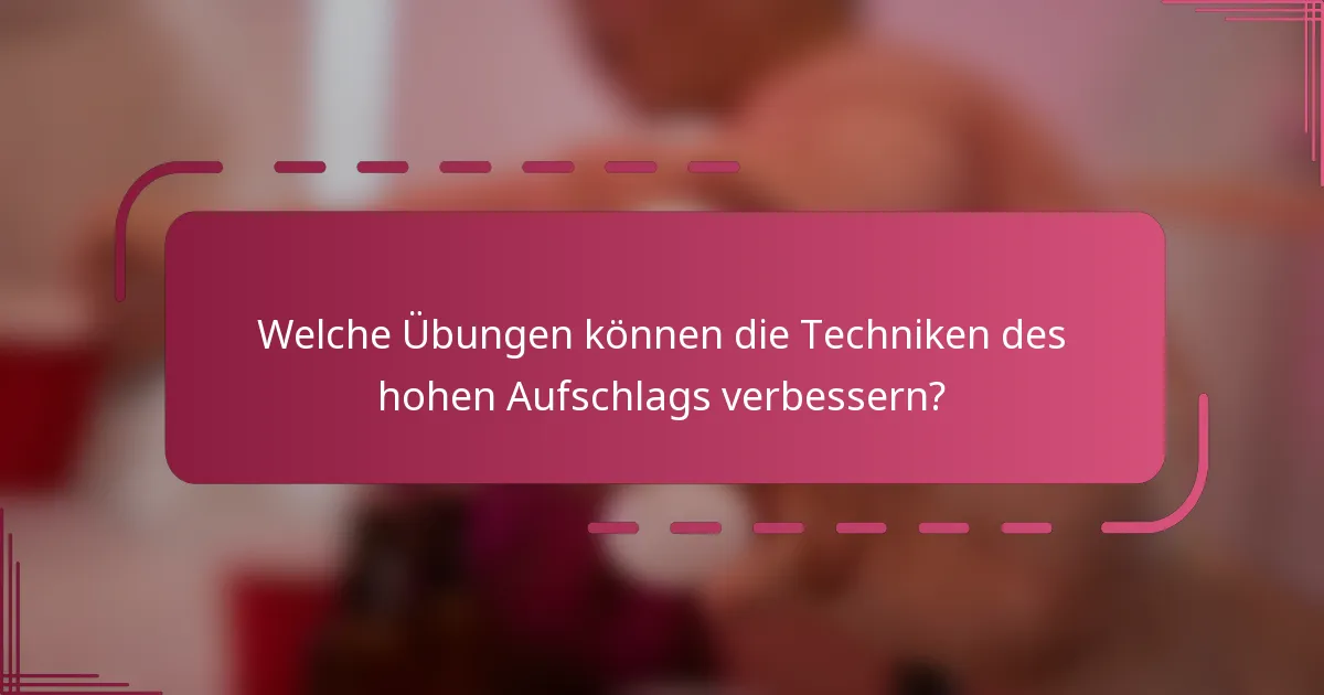 Welche Übungen können die Techniken des hohen Aufschlags verbessern?