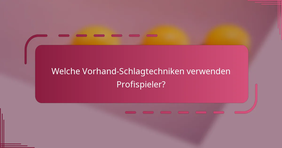 Welche Vorhand-Schlagtechniken verwenden Profispieler?