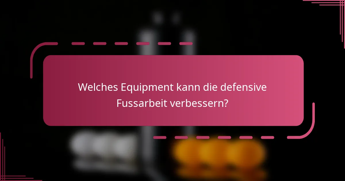Welches Equipment kann die defensive Fussarbeit verbessern?