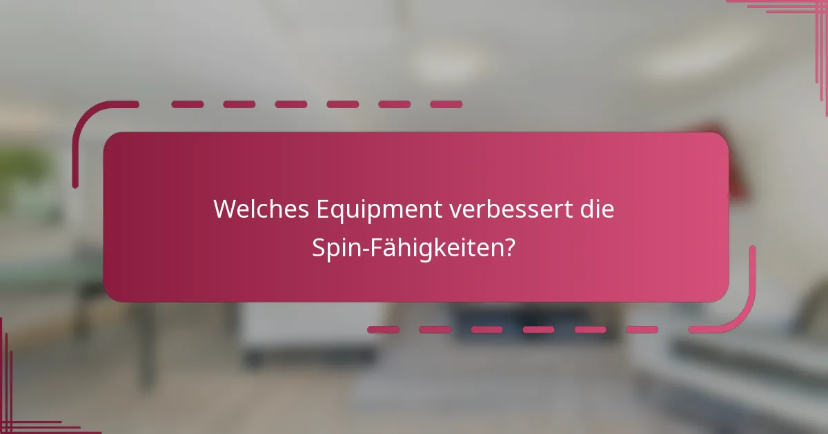 Welches Equipment verbessert die Spin-Fähigkeiten?