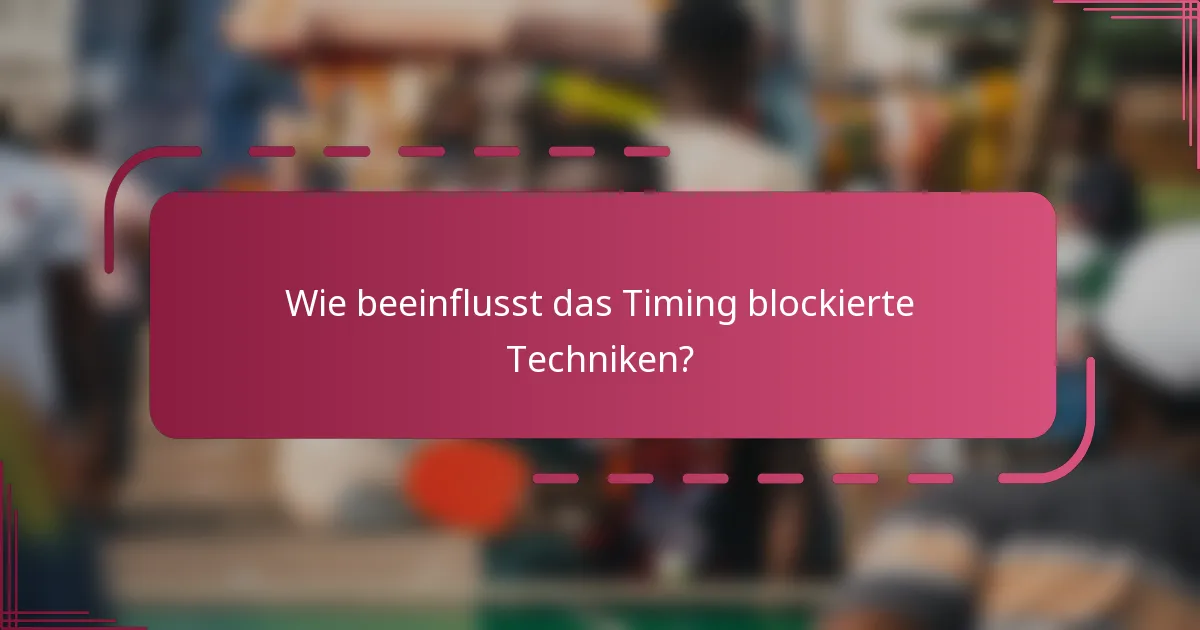 Wie beeinflusst das Timing blockierte Techniken?