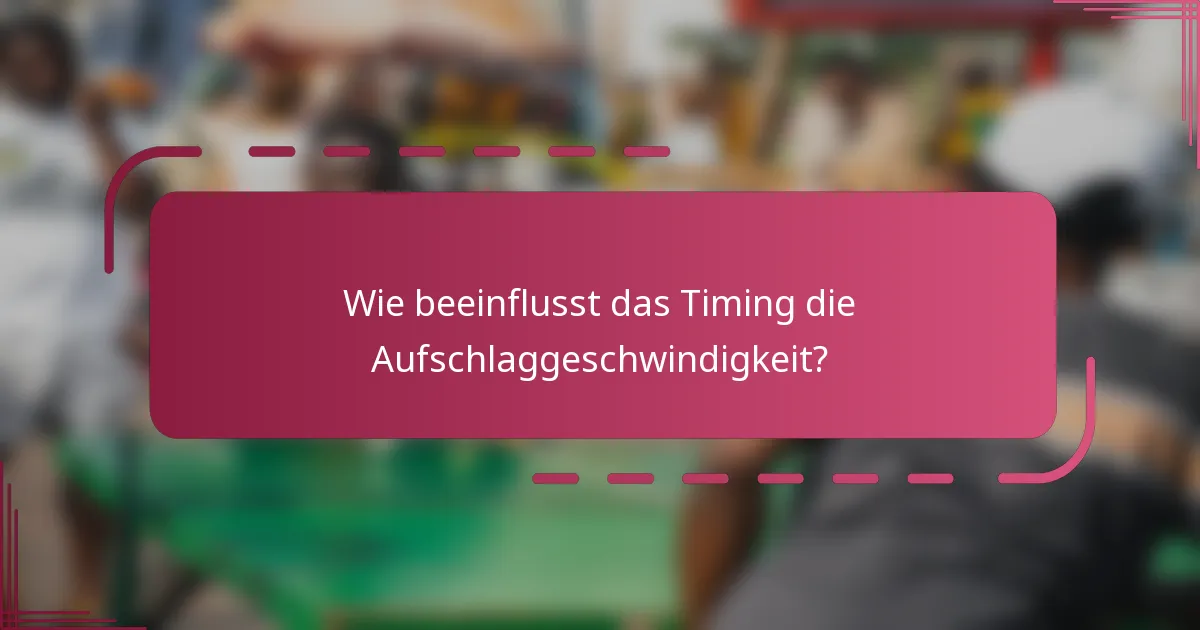 Wie beeinflusst das Timing die Aufschlaggeschwindigkeit?