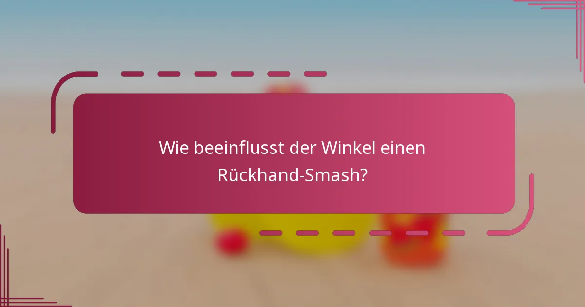 Wie beeinflusst der Winkel einen Rückhand-Smash?