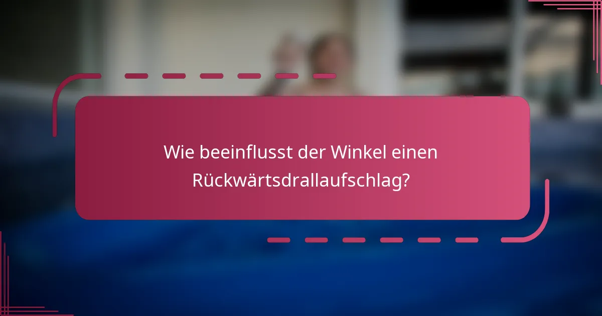 Wie beeinflusst der Winkel einen Rückwärtsdrallaufschlag?