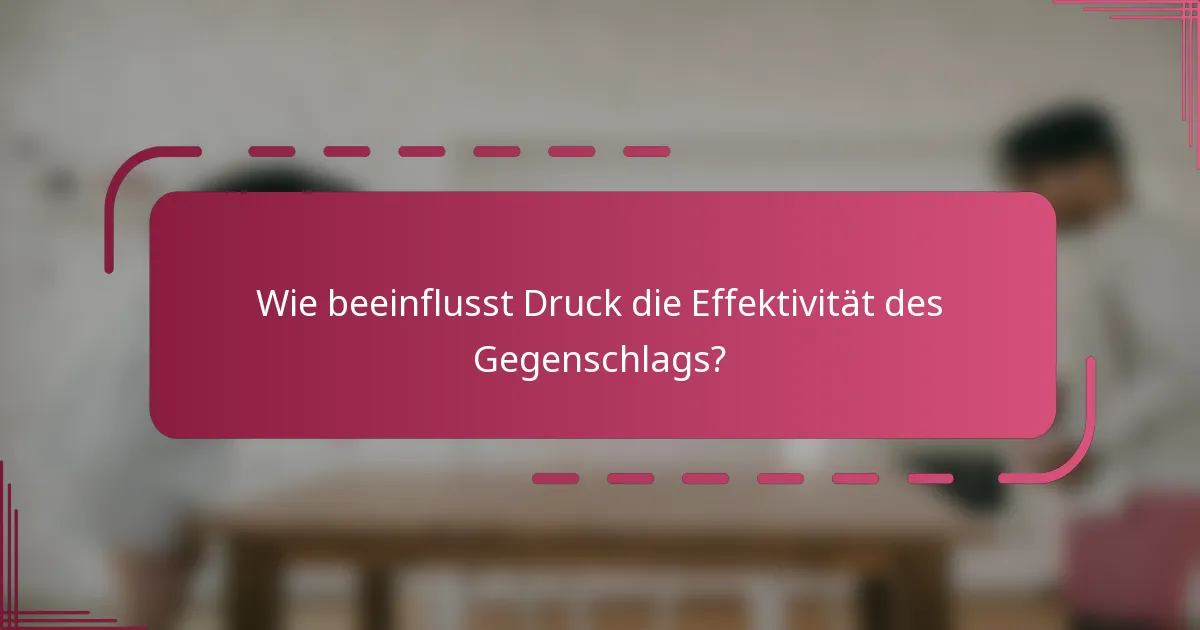 Wie beeinflusst Druck die Effektivität des Gegenschlags?