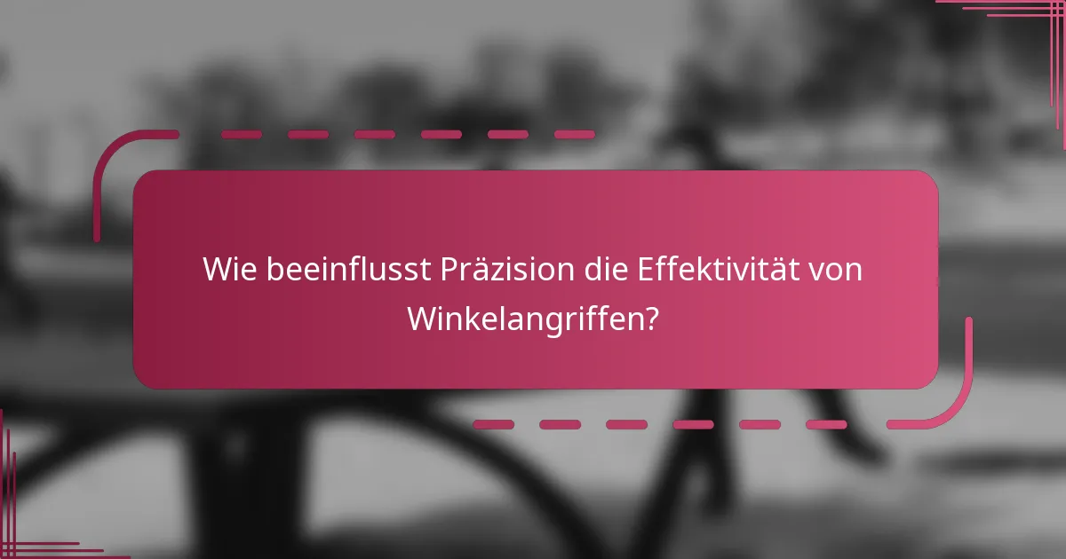 Wie beeinflusst Präzision die Effektivität von Winkelangriffen?