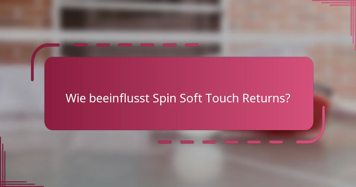 Wie beeinflusst Spin Soft Touch Returns?