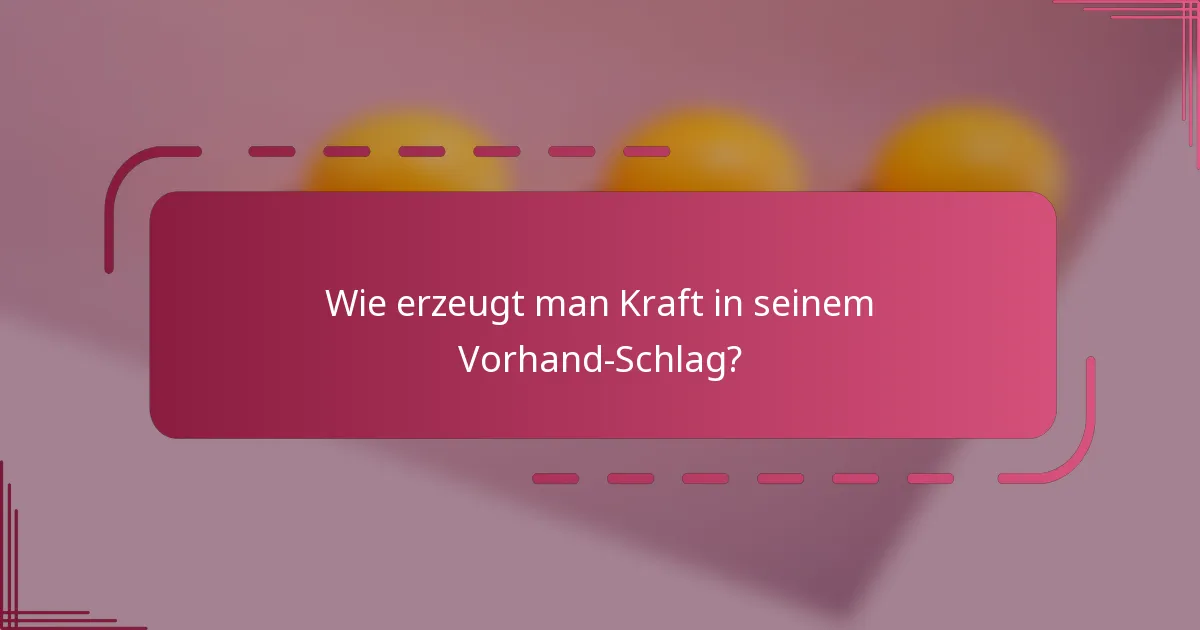 Wie erzeugt man Kraft in seinem Vorhand-Schlag?
