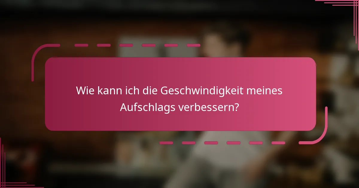 Wie kann ich die Geschwindigkeit meines Aufschlags verbessern?