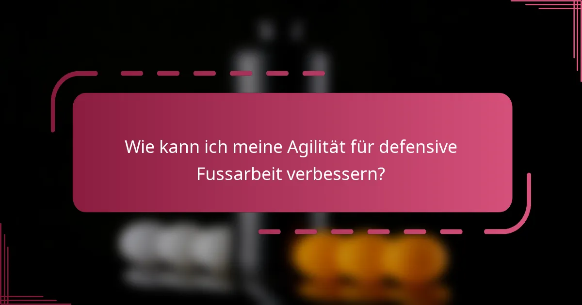 Wie kann ich meine Agilität für defensive Fussarbeit verbessern?